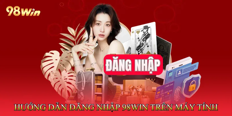 Hướng Dẫn Đăng Nhập 98win Trên Máy Tính
