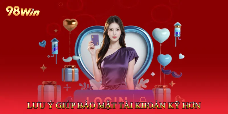 Đăng Nhập 98win - Khai Phá Thế Giới Cá Cược Đẳng Cấp 4 Lưu ý giúp bảo mật tài khoản kỹ càng hơn